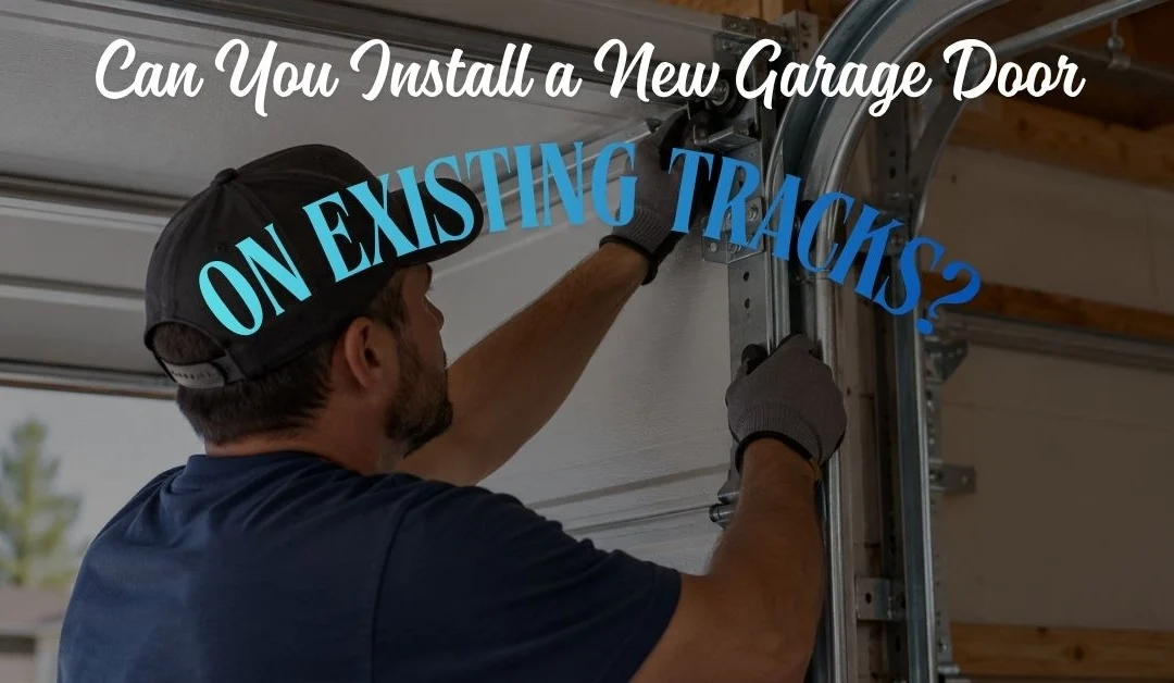 Can You Install a New Garage Door on Existing Tracks