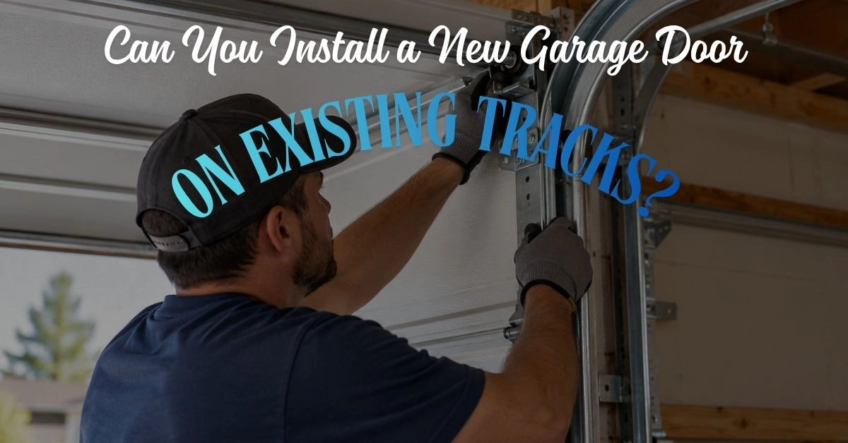 Can You Install a New Garage Door on Existing Tracks